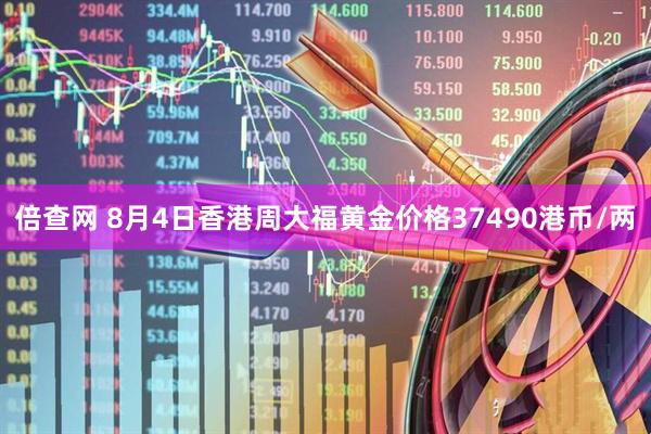 倍查网 8月4日香港周大福黄金价格37490港币/两