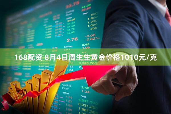 168配资 8月4日周生生黄金价格1010元/克