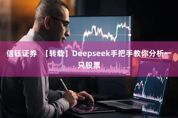 信钰证券  【转载】Deepseek手把手教你分析一只股票