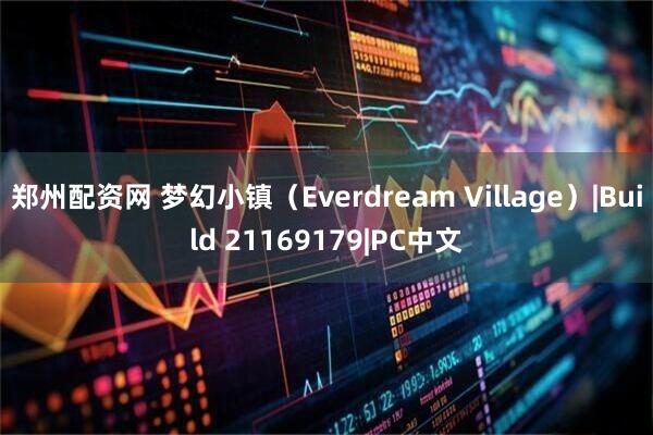 郑州配资网 梦幻小镇（Everdream Village）|Build 21169179|PC中文